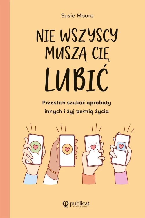 Nie wszyscy muszą cię lubić. Przestań szukać...