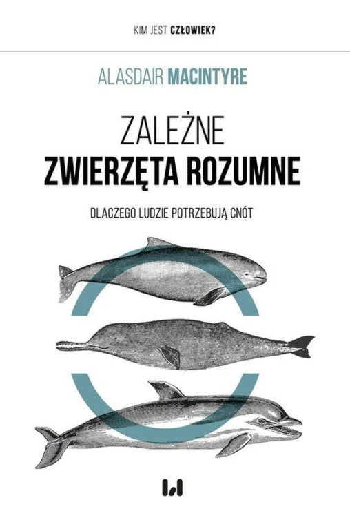 Zależne Zwierzęta Rozumne. Dlaczego ludzie...