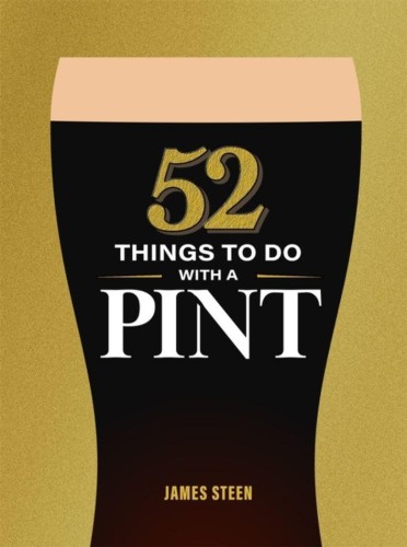 52 Things to Do with a Pint, James Steen