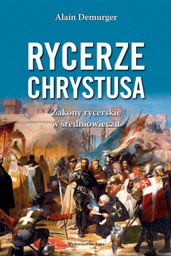 Rycerze Chrystusa. Zakony rycerskie w...