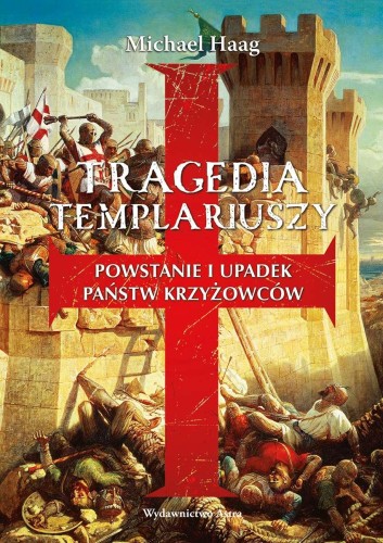 Tragedia Templariuszy. Powstanie i upadek...
