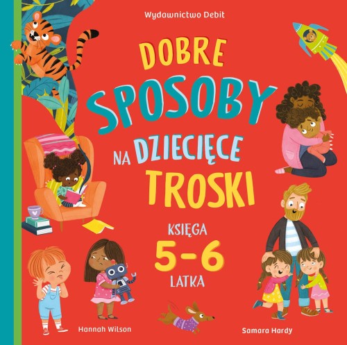 Dobre sposoby na dziecięce troski. Księga 5-6...