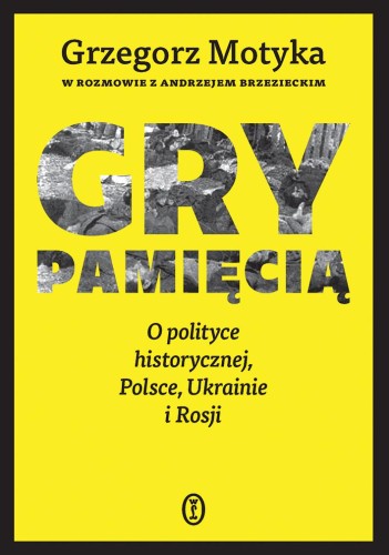 Gry pamięcią. O polityce historycznej, Polsce,...