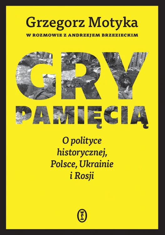 Gry pamięcią. O polityce historycznej, Polsce,...