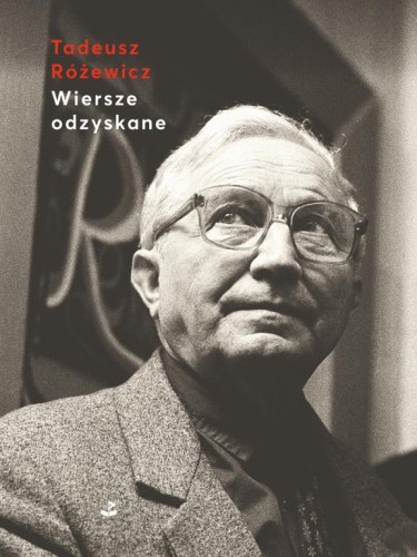 Wiersze odzyskane, Tadeusz Różewicz