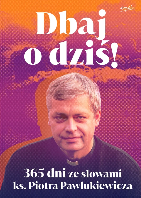 Dbaj o dziś! 365 dni ze słowami ks. Piotra...