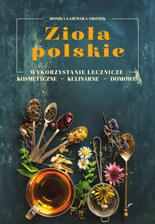 Zioła polskie. Wykorzystanie lecznicze,...