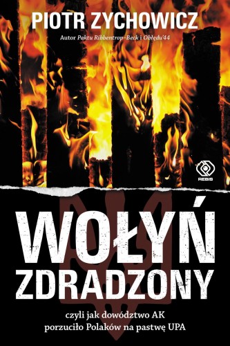 Wołyń zdradzony. czyli jak dowództwo AK...