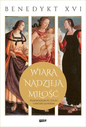 Wiara, nadzieja, miłość. Przewodnik po życiu...