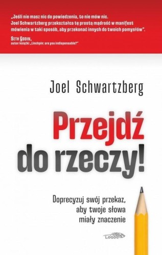 Przejdź do rzeczy. Doprecyzuj swój przekaz,...