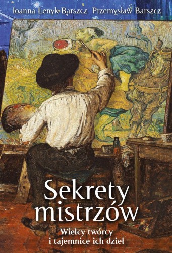 Sekrety mistrzów. Wielcy twórcy i tajemnice...