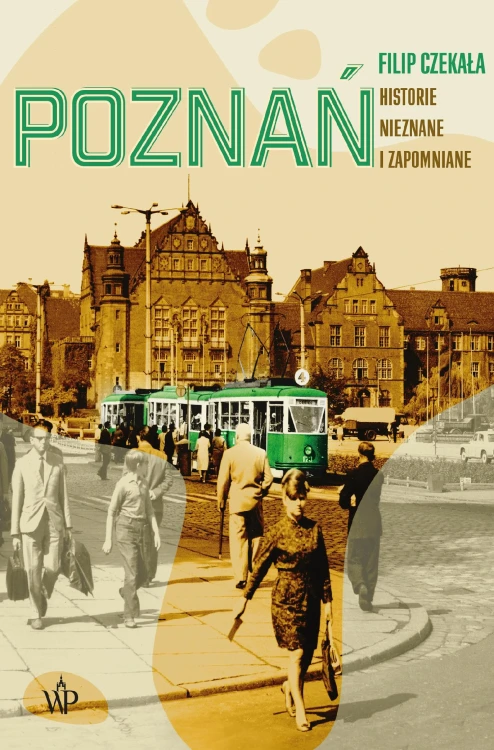 Poznań. Historie nieznane i zapomniane