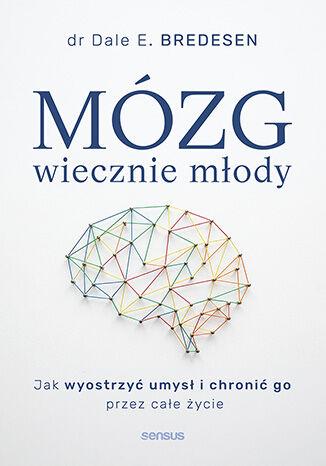 Mózg wiecznie młody. Jak wyostrzyć umysł i...