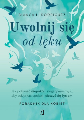 Uwolnij się od lęku. Jak pokonać niepokój i...