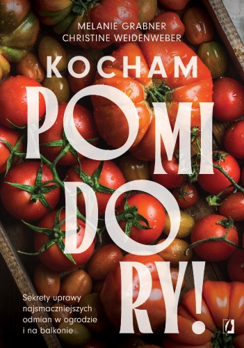 Kocham pomidory! Sekrety uprawy...