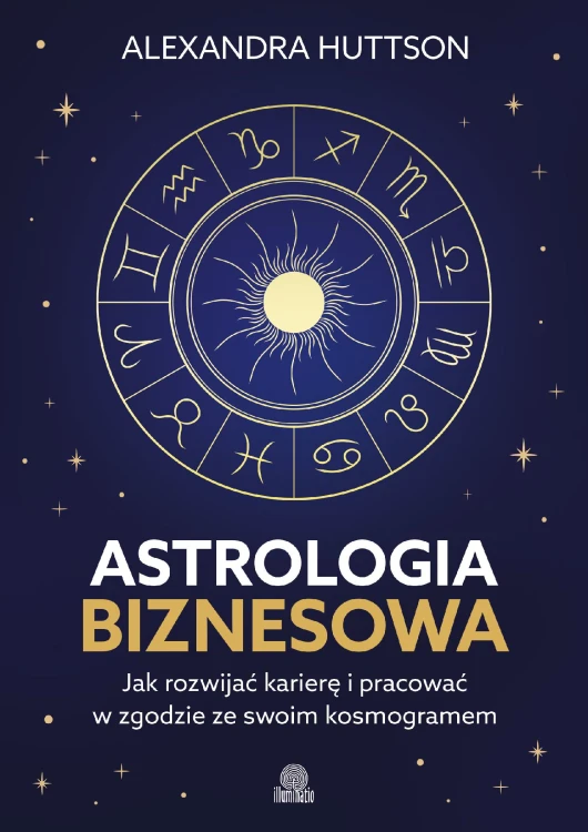 Astrologia biznesowa. Jak rozwijać karierę i...