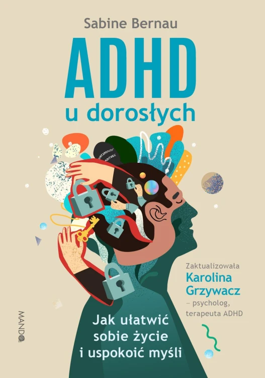ADHD u dorosłych. Jak ułatwić sobie życie i...