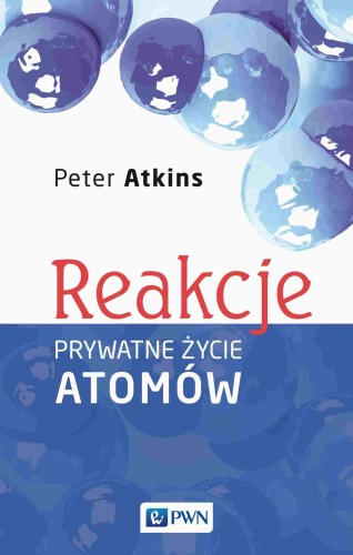 Reakcje. Prywatne życie atomów, Peter Atkins