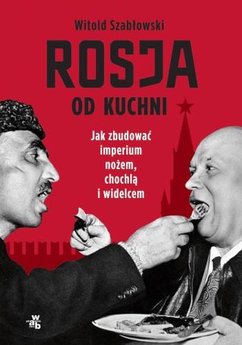 Rosja od kuchni. Jak zbudować imperium nożem,...