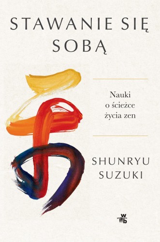 Stawanie się sobą. Nauki o ścieżce życia zen