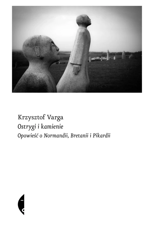 Ostrygi i kamienie. Opowieść o Normandii,...