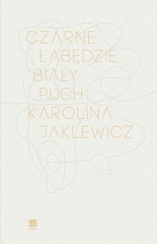 Czarne łabędzie, biały puch, Karolina Jaklewicz