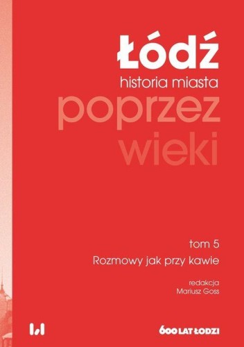 Łódź poprzez wieki. Historia miasta. Tom 5:...