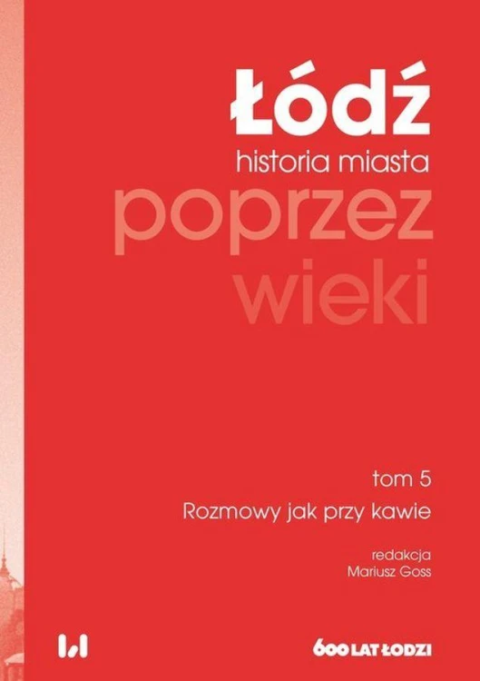 Łódź poprzez wieki. Historia miasta. Tom 5:...