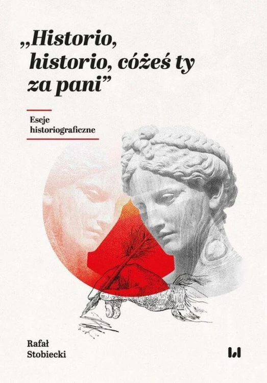 Historio, historio, cóżeś ty za pani. Eseje...