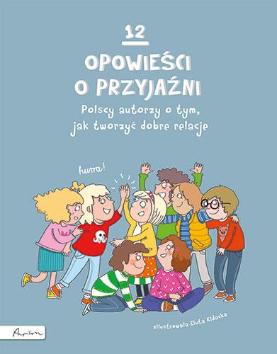 12 opowieści o przyjaźni. Polscy autorzy o...