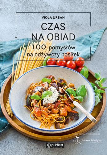 Czas na obiad. 100 pomysłów na odżywczy...