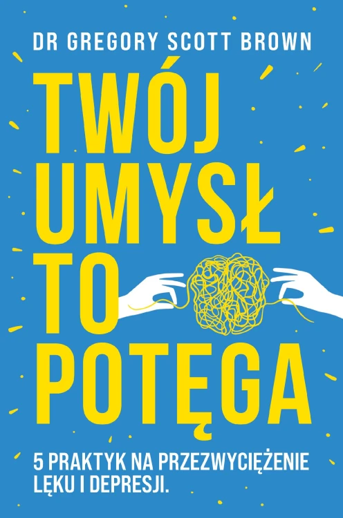 Twój umysł to potęga. 5 praktyk na...