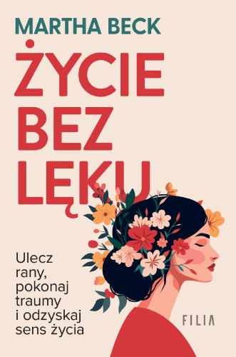 Życie bez lęku. Ulecz rany, poznaj siebie i...