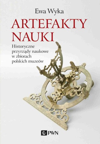 Artefakty nauki. Historyczne przyrządy naukowe...