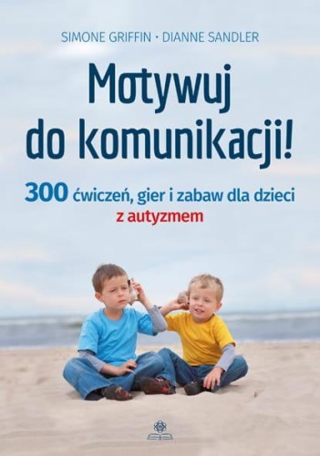 Motywuj do komunikacji 300 ćwiczeń gier i...