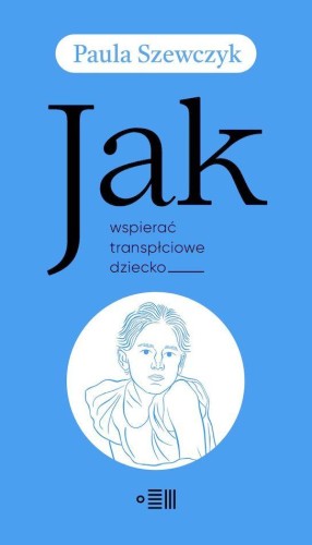 Jak wspierać transpłciowe dziecko, Paula Szewczyk