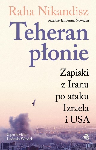 Teheran płonie. Zapiski z Iranu po ataku...