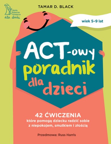 ACT-owy poradnik dla dzieci. 42 ćwiczenia,...