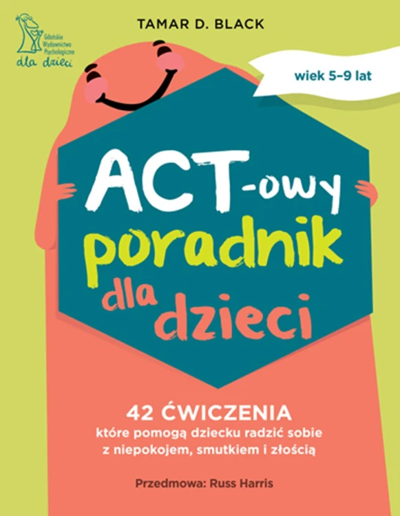 ACT-owy poradnik dla dzieci. 42 ćwiczenia,...