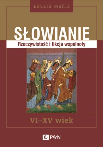 Słowianie. Rzeczywistość i fikcja wspólnoty,...