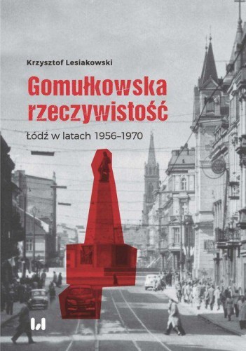 Gomułkowska rzeczywistość Łódź w latach 1956-1970