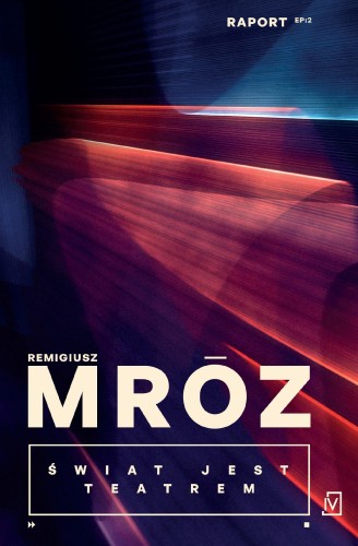 Świat jest teatrem. Raport. Tom 2, Remigiusz Mróz