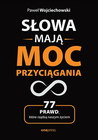 Słowa mają moc przyciągania. 77 prawd, które...