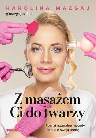 Z masażem Ci do twarzy. Poznaj naturalne...