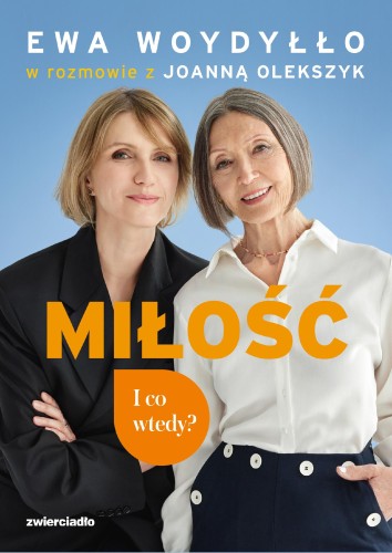 Miłość. I co wtedy?, Ewa Woydyłło,Joanna Olekszyk