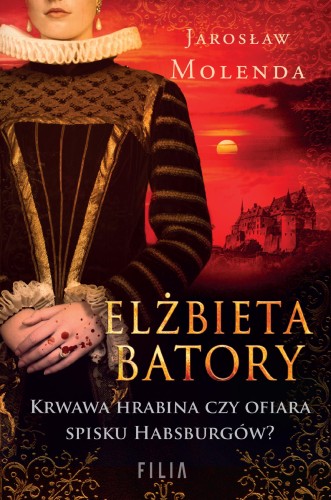 Elżbieta Batory. Krwawa hrabina czy ofiara...