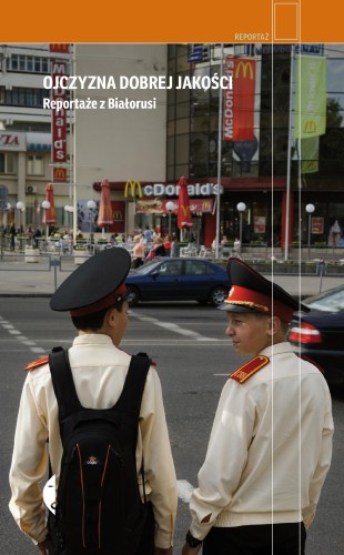 Ojczyzna dobrej jakości. Reportaże z Białorusi...