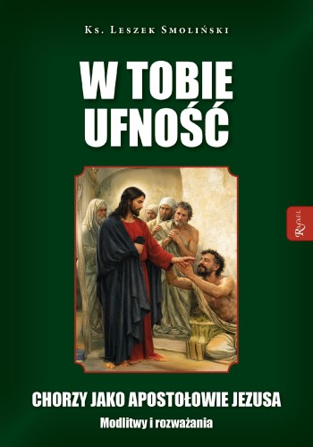 W Tobie ufność. Chorzy jako apostołowie...