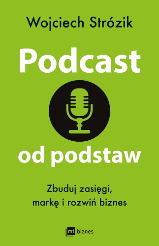 Podcast od podstaw. Zbuduj zasięgi, markę i...