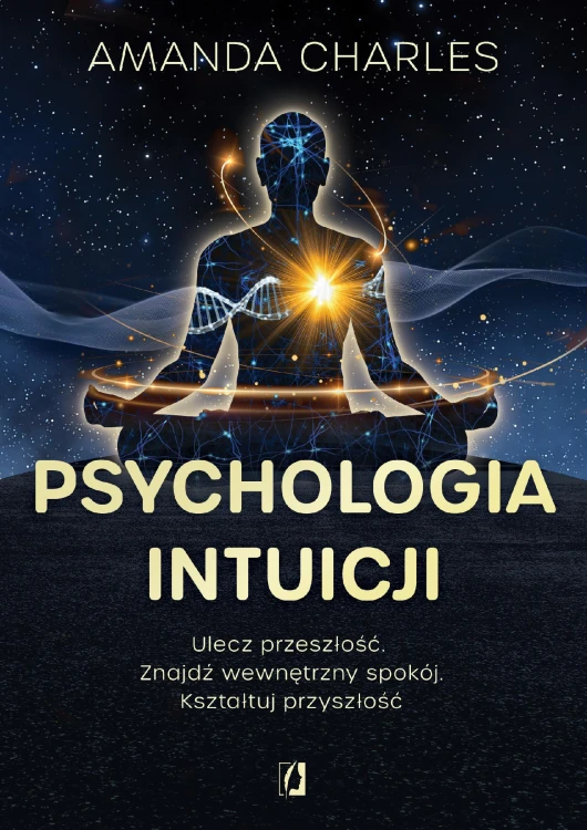 Psychologia intuicji. Ulecz przeszłość. Znajdź...